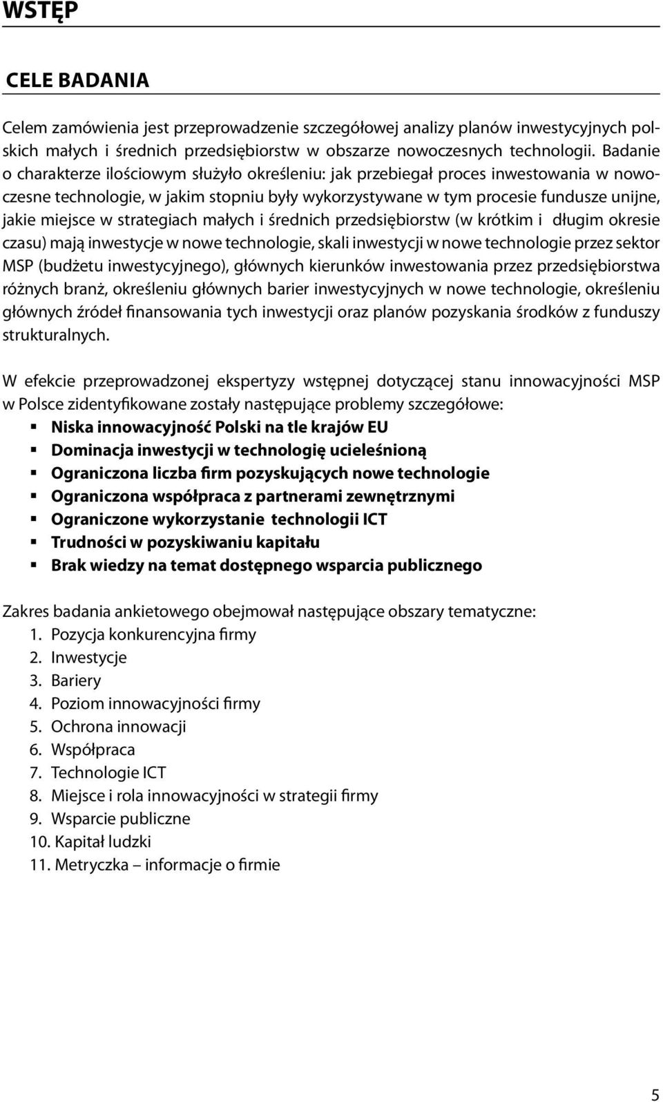 strategiach małych i średnich przedsiębiorstw (w krótkim i długim okresie czasu) mają inwestycje w nowe technologie, skali inwestycji w nowe technologie przez sektor MSP (budżetu inwestycyjnego),