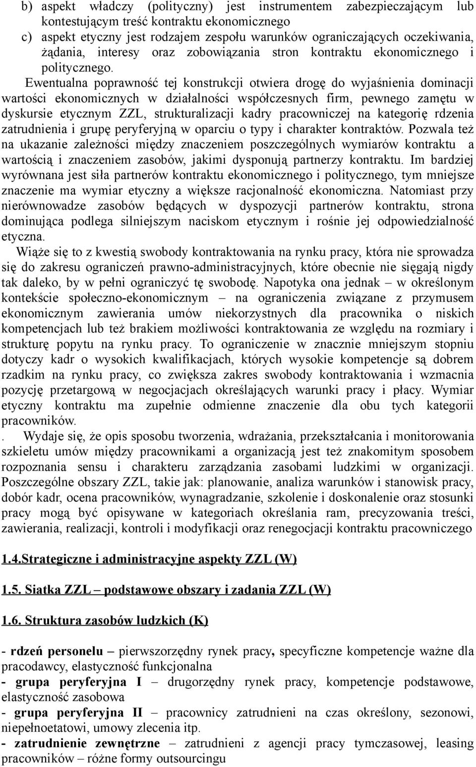 Ewentualna poprawność tej konstrukcji otwiera drogę do wyjaśnienia dominacji wartości ekonomicznych w działalności współczesnych firm, pewnego zamętu w dyskursie etycznym ZZL, strukturalizacji kadry