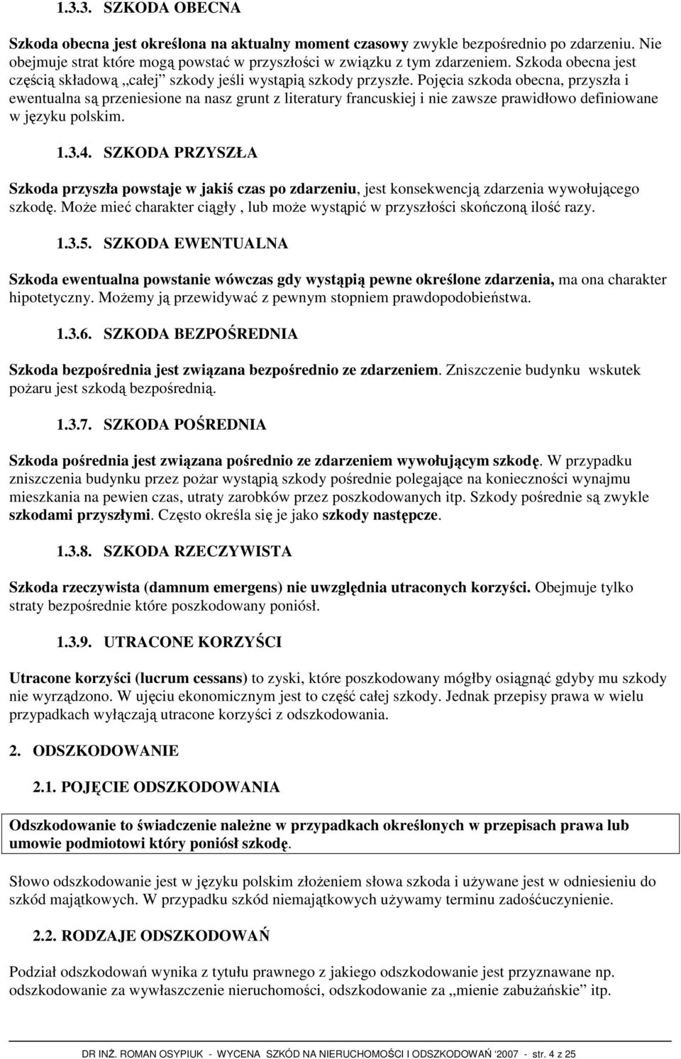 Pojęcia szkoda obecna, przyszła i ewentualna są przeniesione na nasz grunt z literatury francuskiej i nie zawsze prawidłowo definiowane w języku polskim. 1.3.4.