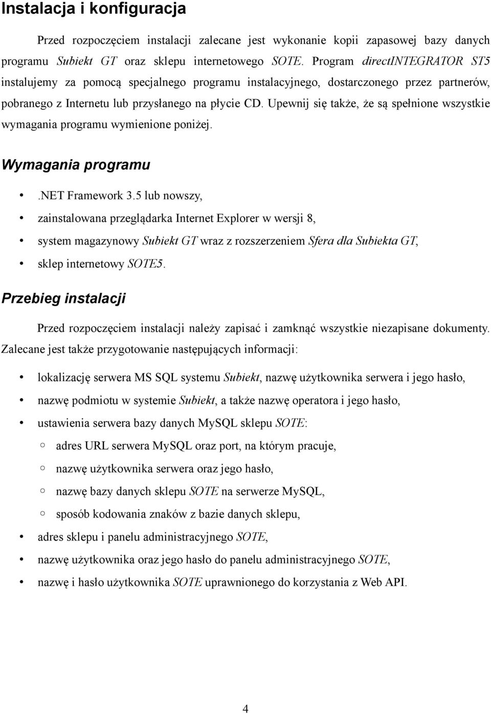 Upewnij się także, że są spełnione wszystkie wymagania programu wymienione poniżej. Wymagania programu.net Framework 3.