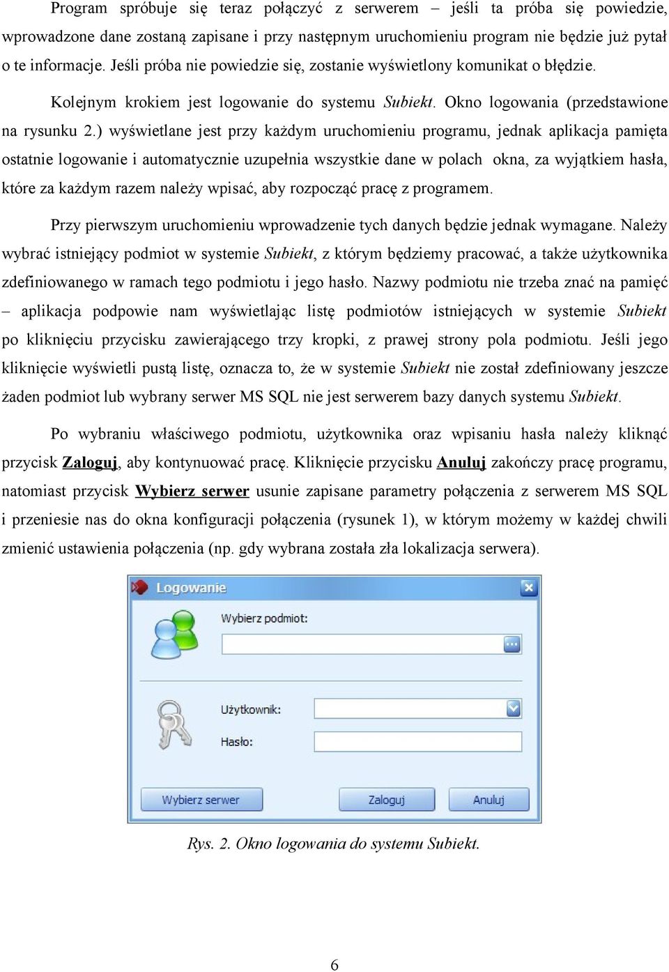 ) wyświetlane jest przy każdym uruchomieniu programu, jednak aplikacja pamięta ostatnie logowanie i automatycznie uzupełnia wszystkie dane w polach okna, za wyjątkiem hasła, które za każdym razem