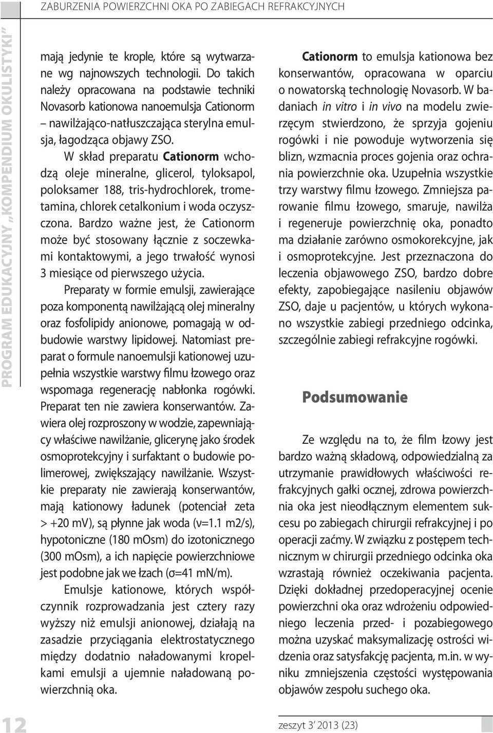 W skład preparatu Cationorm wchodzą oleje mineralne, glicerol, tyloksapol, poloksamer 188, tris-hydrochlorek, trometamina, chlorek cetalkonium i woda oczyszczona.