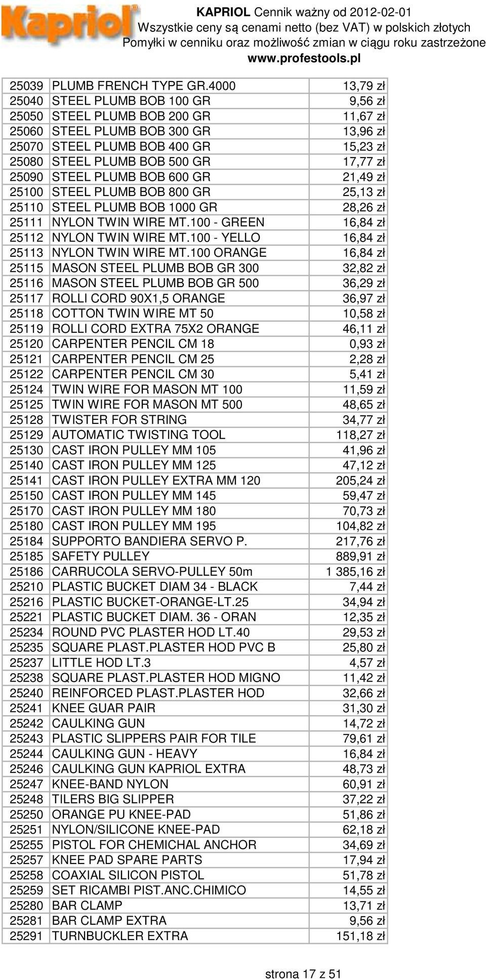 zł 25090 STEEL PLUMB BOB 600 GR 21,49 zł 25100 STEEL PLUMB BOB 800 GR 25,13 zł 25110 STEEL PLUMB BOB 1000 GR 28,26 zł 25111 NYLON TWIN WIRE MT.100 - GREEN 16,84 zł 25112 NYLON TWIN WIRE MT.