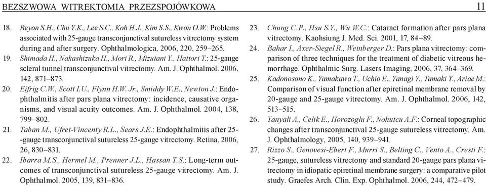 W., Scott I.U., Flynn H.W. Jr., Smiddy W.E., Newton J.: Endophthalmitis after pars plana vitrectomy: incidence, causative organisms, and visual acuity outcomes. Am. J. Ophthalmol. 2004, 138, 799 802.