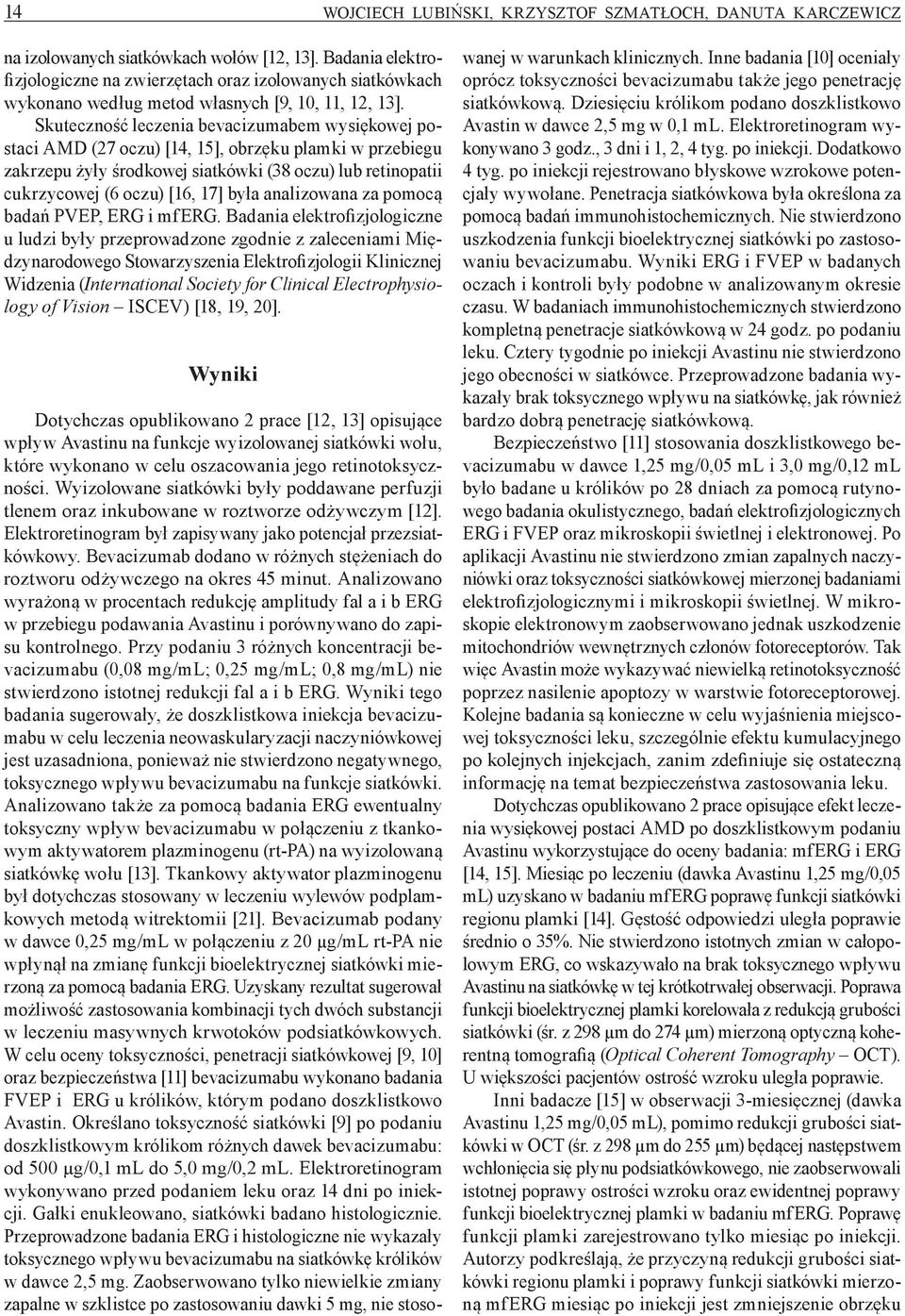 Skuteczność leczenia bevacizumabem wysiękowej postaci AMD (27 oczu) [14, 15], obrzęku plamki w przebiegu zakrzepu żyły środkowej siatkówki (38 oczu) lub retinopatii cukrzycowej (6 oczu) [16, 17] była