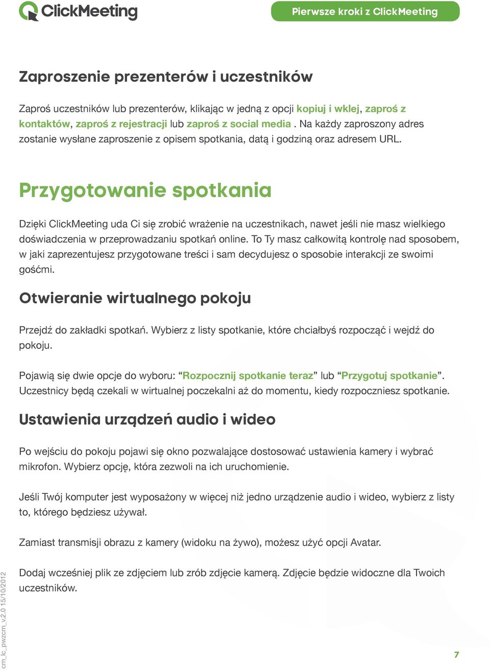 Przygotowanie spotkania Dzięki ClickMeeting uda Ci się zrobić wrażenie na uczestnikach, nawet jeśli nie masz wielkiego doświadczenia w przeprowadzaniu spotkań online.