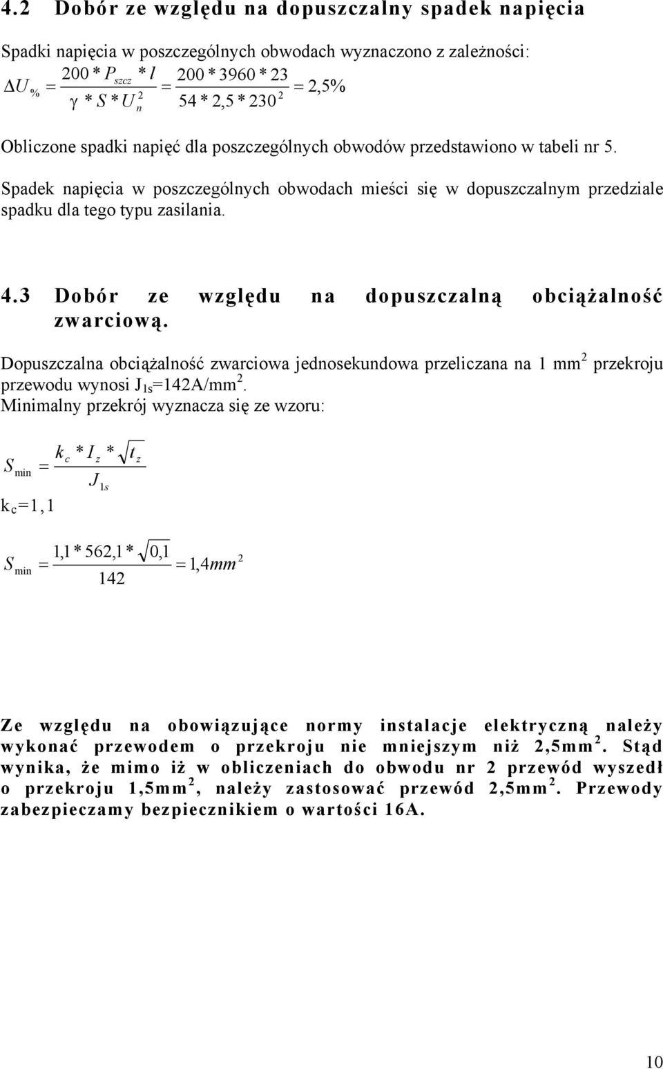 3 Dobór ze względu na dopuszczalną obciążalność zwarciową. Dopuszczalna obciążalność zwarciowa jednosekundowa przeliczana na 1 mm 2 przekroju przewodu wynosi J 1s =142A/mm 2.