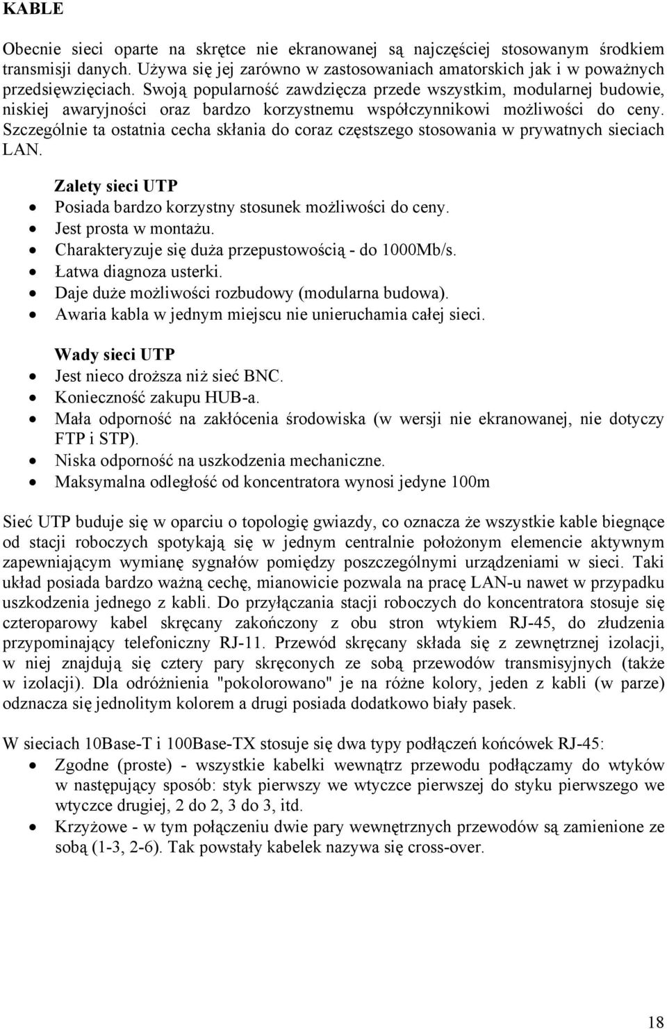 Szczególnie ta ostatnia cecha skłania do coraz częstszego stosowania w prywatnych sieciach LAN. Zalety sieci UTP Posiada bardzo korzystny stosunek możliwości do ceny. Jest prosta w montażu.