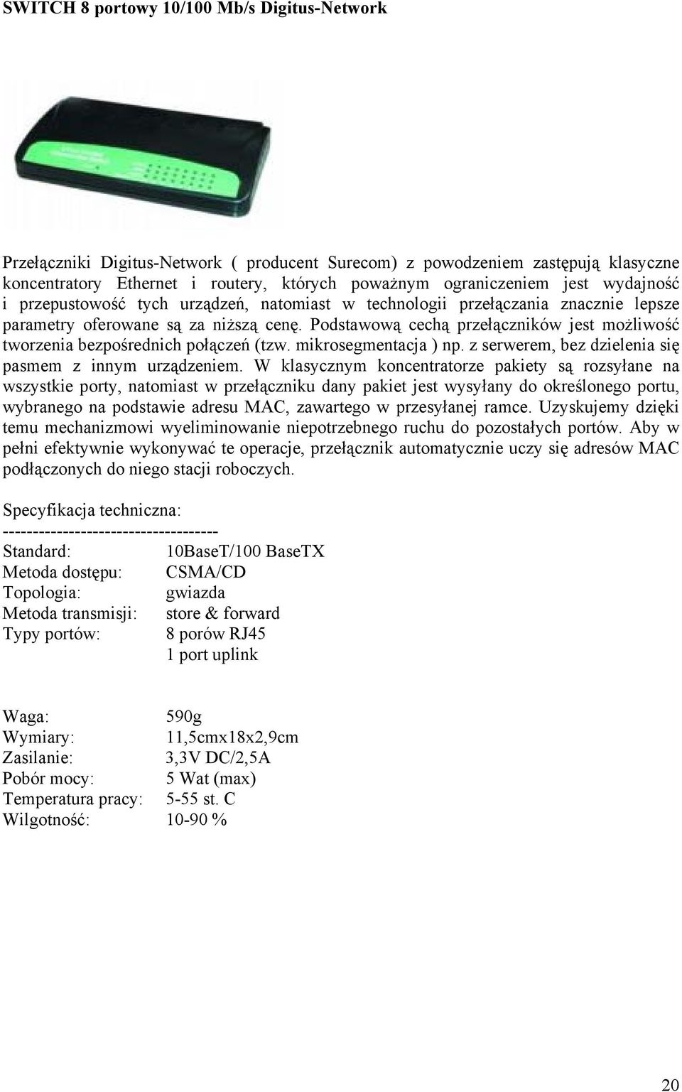 Podstawową cechą przełączników jest możliwość tworzenia bezpośrednich połączeń (tzw. mikrosegmentacja ) np. z serwerem, bez dzielenia się pasmem z innym urządzeniem.