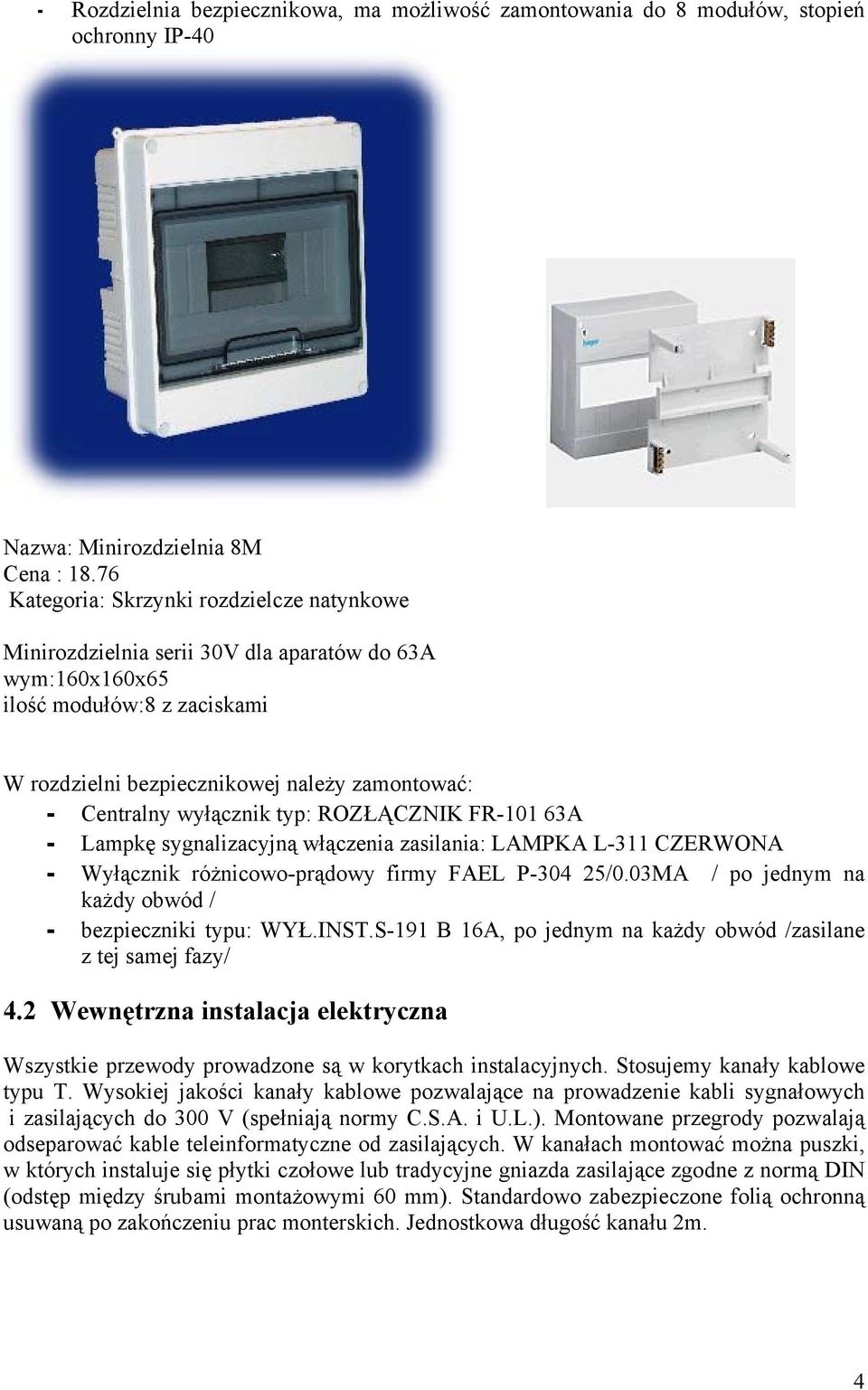 wyłącznik typ: ROZŁĄCZNIK FR-101 63A - Lampkę sygnalizacyjną włączenia zasilania: LAMPKA L-311 CZERWONA - Wyłącznik różnicowo-prądowy firmy FAEL P-304 25/0.