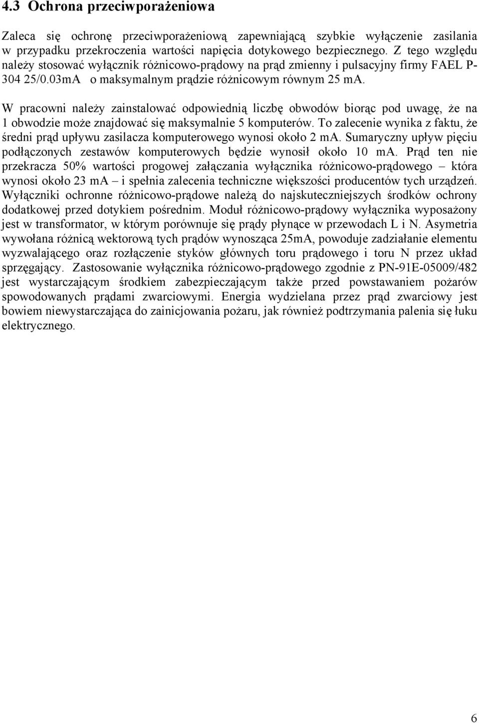 W pracowni należy zainstalować odpowiednią liczbę obwodów biorąc pod uwagę, że na 1 obwodzie może znajdować się maksymalnie 5 komputerów.