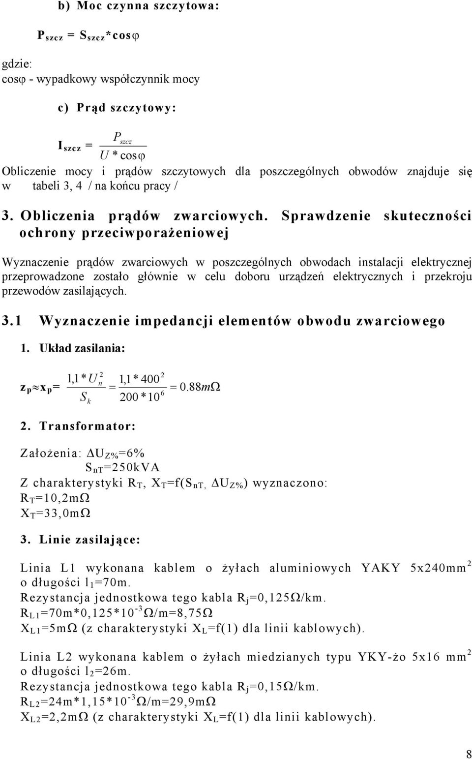 Sprawdzenie skuteczności ochrony przeciwporażeniowej Wyznaczenie prądów zwarciowych w poszczególnych obwodach instalacji elektrycznej przeprowadzone zostało głównie w celu doboru urządzeń