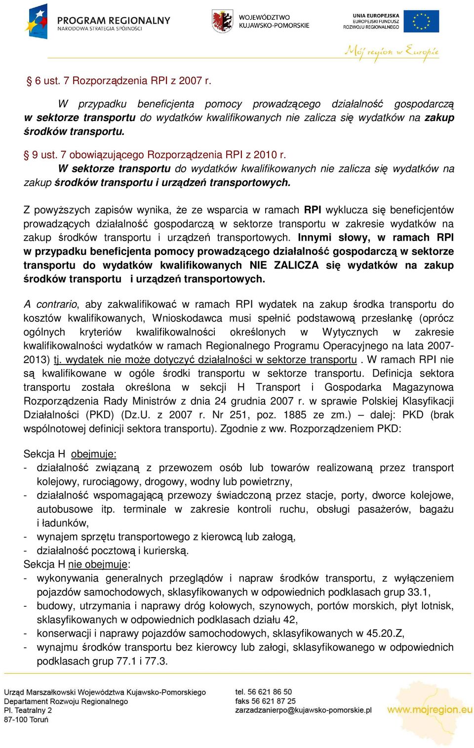 7 obowiązującego Rozporządzenia RPI z 2010 r. W sektorze transportu do wydatków kwalifikowanych nie zalicza się wydatków na zakup środków transportu i urządzeń transportowych.