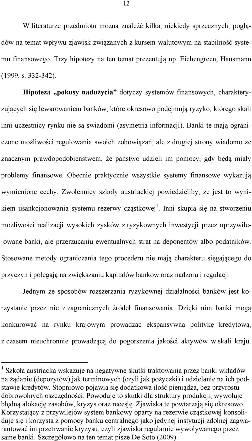 Hipoteza pokusy nadużycia dotyczy systemów finansowych, charakteryzujących się lewarowaniem banków, które okresowo podejmują ryzyko, którego skali inni uczestnicy rynku nie są świadomi (asymetria