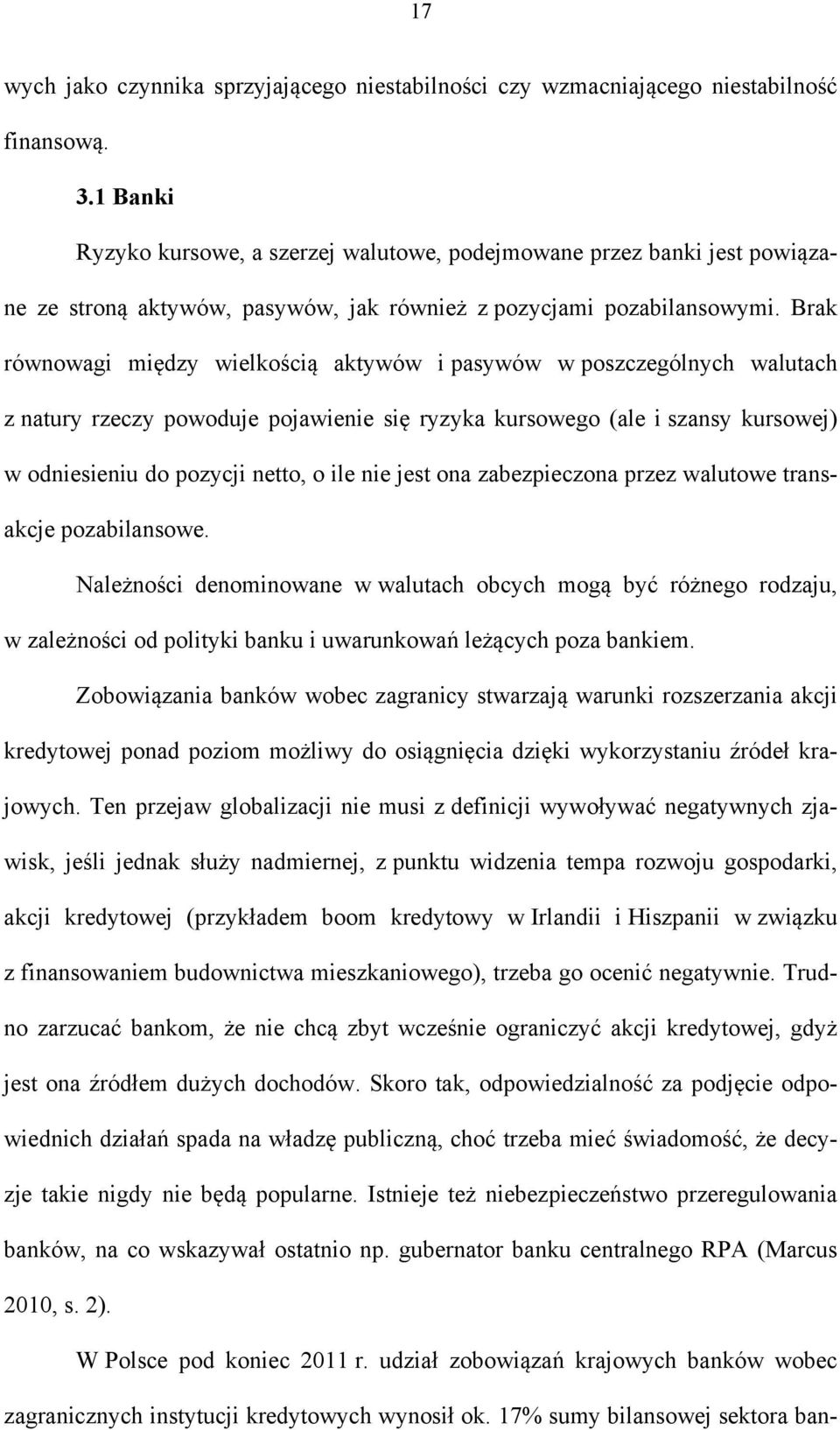 Brak równowagi między wielkością aktywów i pasywów w poszczególnych walutach z natury rzeczy powoduje pojawienie się ryzyka kursowego (ale i szansy kursowej) w odniesieniu do pozycji netto, o ile nie