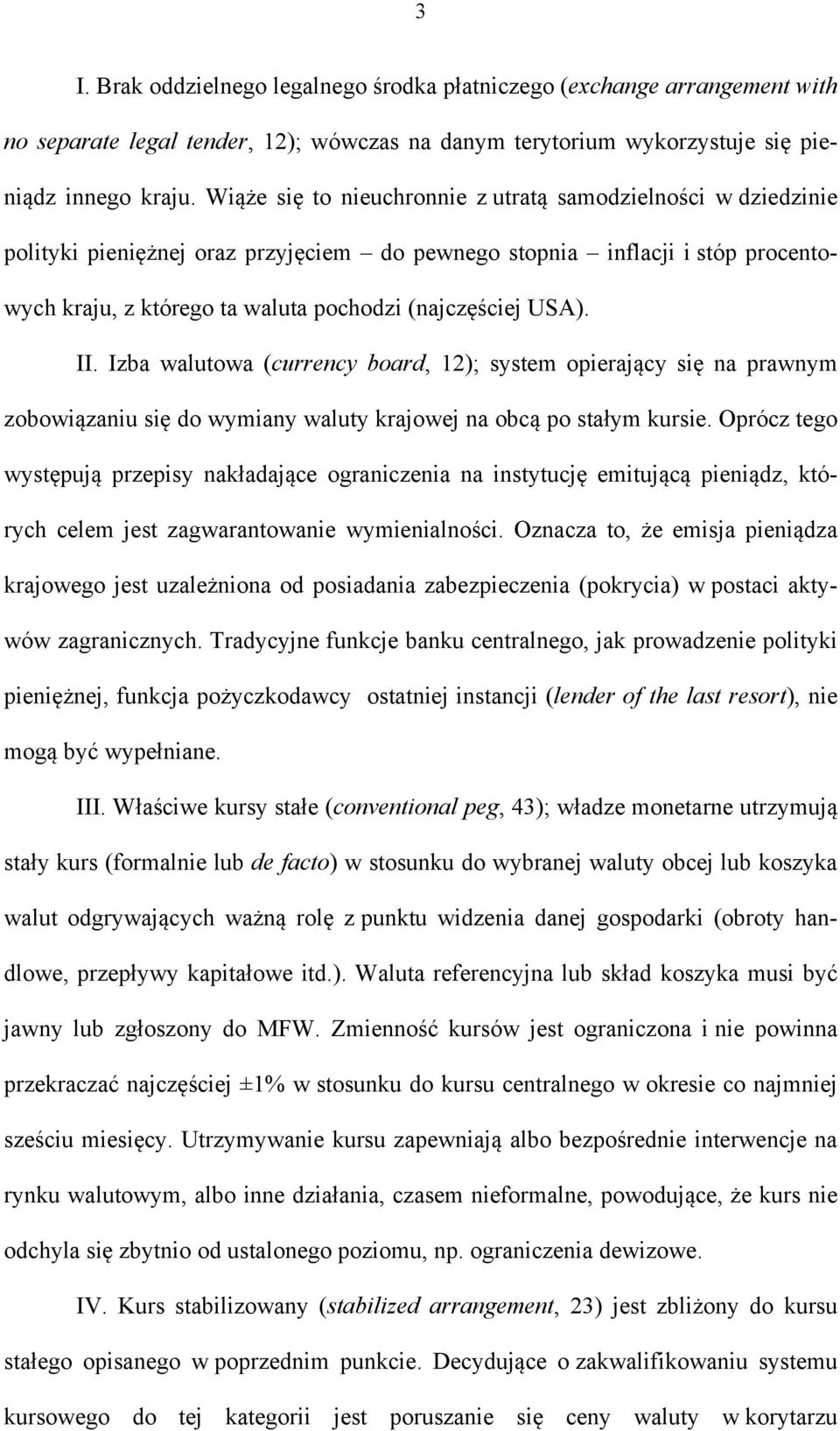 USA). II. Izba walutowa (currency board, 12); system opierający się na prawnym zobowiązaniu się do wymiany waluty krajowej na obcą po stałym kursie.