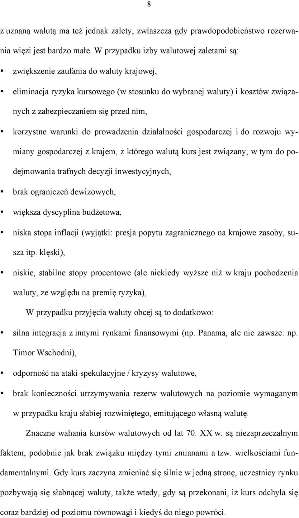 korzystne warunki do prowadzenia działalności gospodarczej i do rozwoju wymiany gospodarczej z krajem, z którego walutą kurs jest związany, w tym do podejmowania trafnych decyzji inwestycyjnych, brak