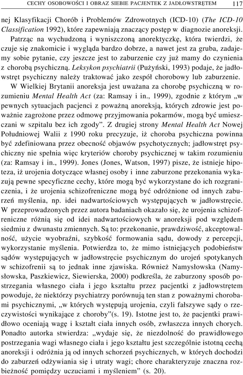 Patrząc na wychudzoną i wyniszczoną anorektyczkę, która twierdzi, że czuje się znakomicie i wygląda bardzo dobrze, a nawet jest za gruba, zadajemy sobie pytanie, czy jeszcze jest to zaburzenie czy