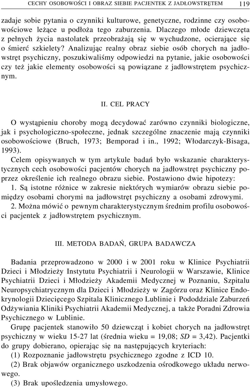 Analizując realny obraz siebie osób chorych na jadłowstręt psychiczny, poszukiwaliśmy odpowiedzi na pytanie, jakie osobowości czy też jakie elementy osobowości są powiązane z jadłowstrętem