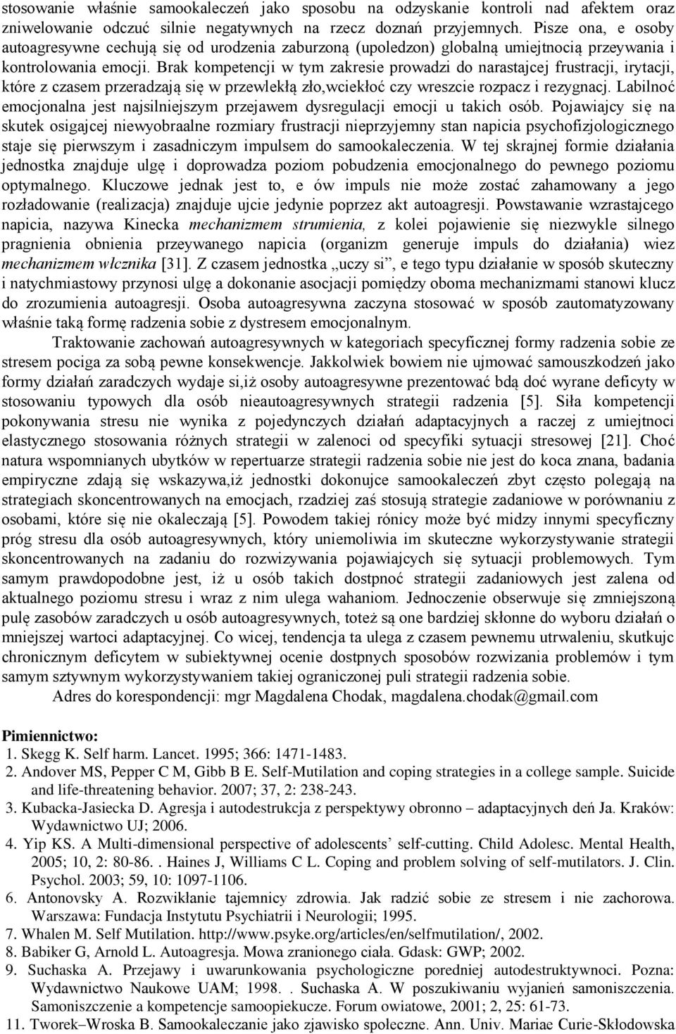 Brak kompetencji w tym zakresie prowadzi do narastajcej frustracji, irytacji, które z czasem przeradzają się w przewlekłą zło,wciekłoć czy wreszcie rozpacz i rezygnacj.