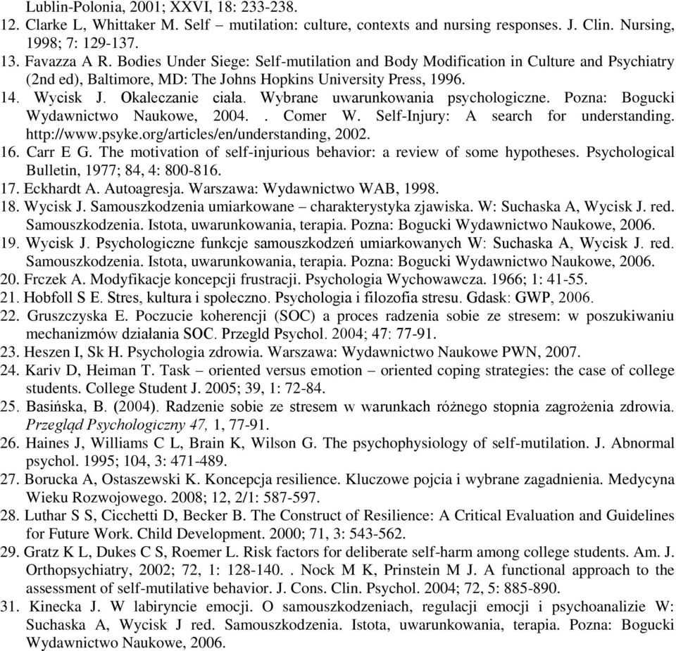 Wybrane uwarunkowania psychologiczne. Pozna: Bogucki Wydawnictwo Naukowe, 2004.. Comer W. Self-Injury: A search for understanding. http://www.psyke.org/articles/en/understanding, 2002. 16. Carr E G.