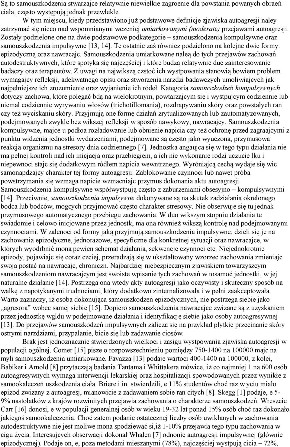 Zostały podzielone one na dwie podstawowe podkategorie samouszkodzenia kompulsywne oraz samouszkodzenia impulsywne [13, 14].