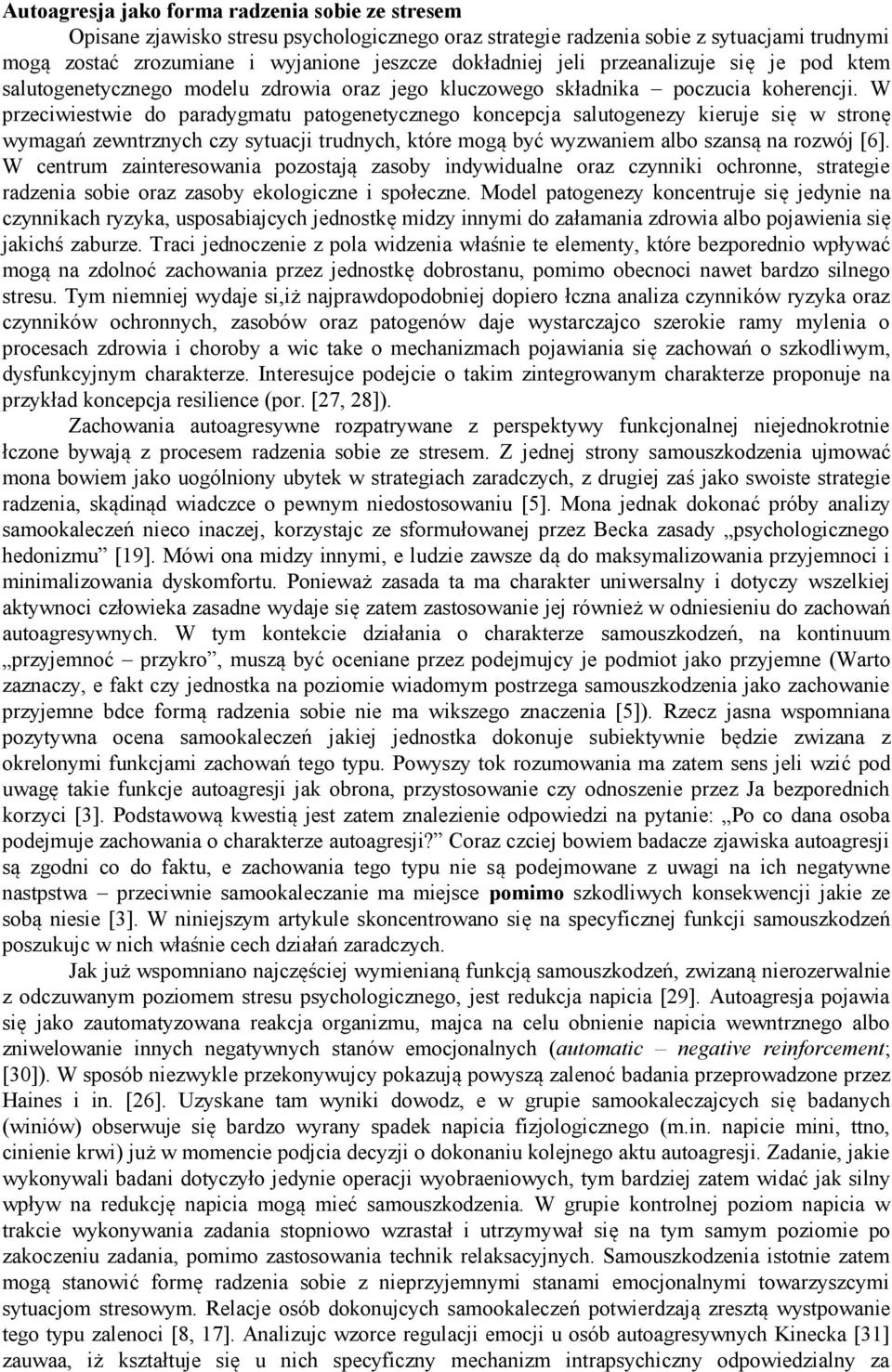 W przeciwiestwie do paradygmatu patogenetycznego koncepcja salutogenezy kieruje się w stronę wymagań zewntrznych czy sytuacji trudnych, które mogą być wyzwaniem albo szansą na rozwój [6].