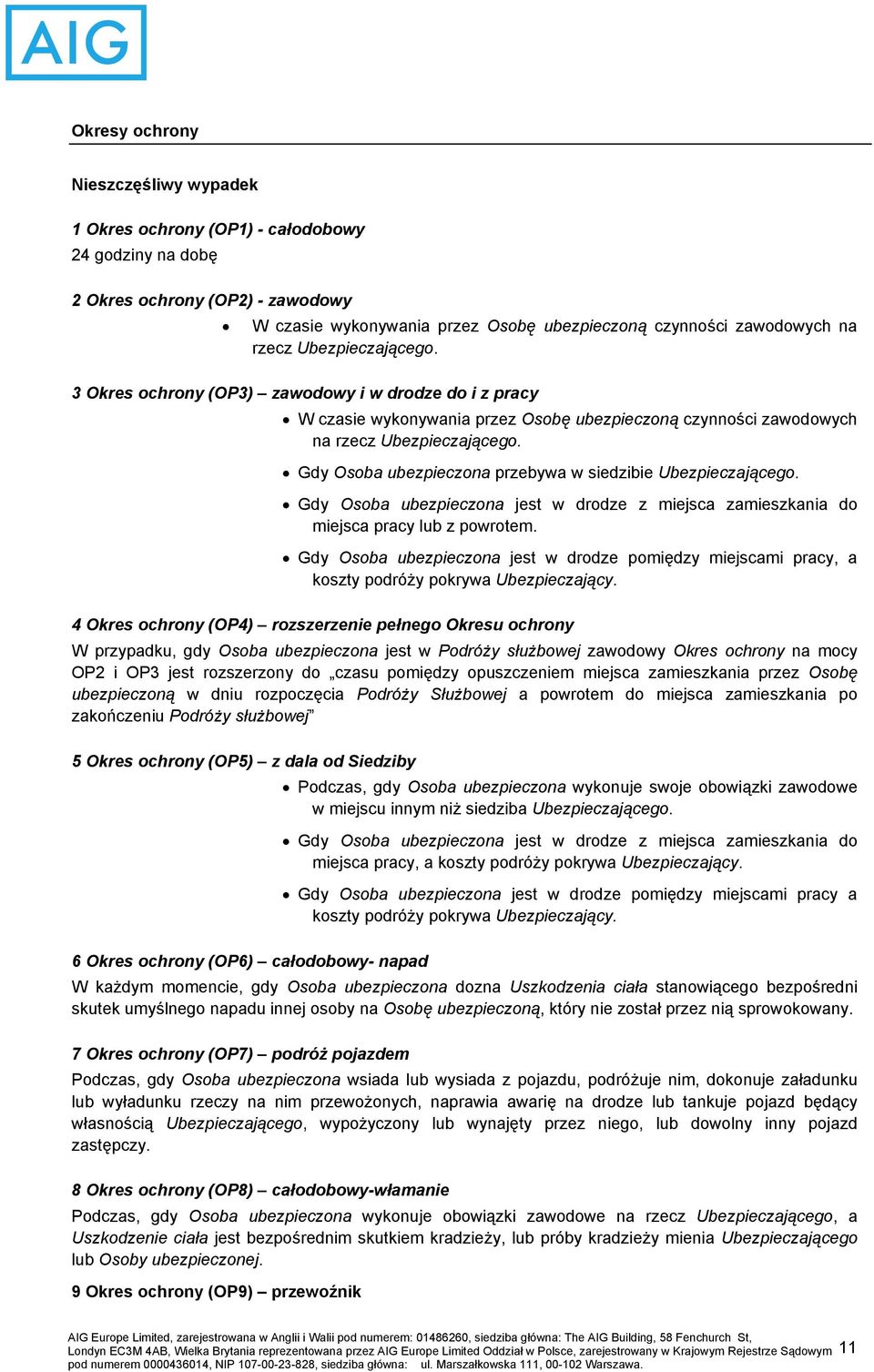 Gdy Osoba ubezpieczona przebywa w siedzibie Ubezpieczającego. Gdy Osoba ubezpieczona jest w drodze z miejsca zamieszkania do miejsca pracy lub z powrotem.