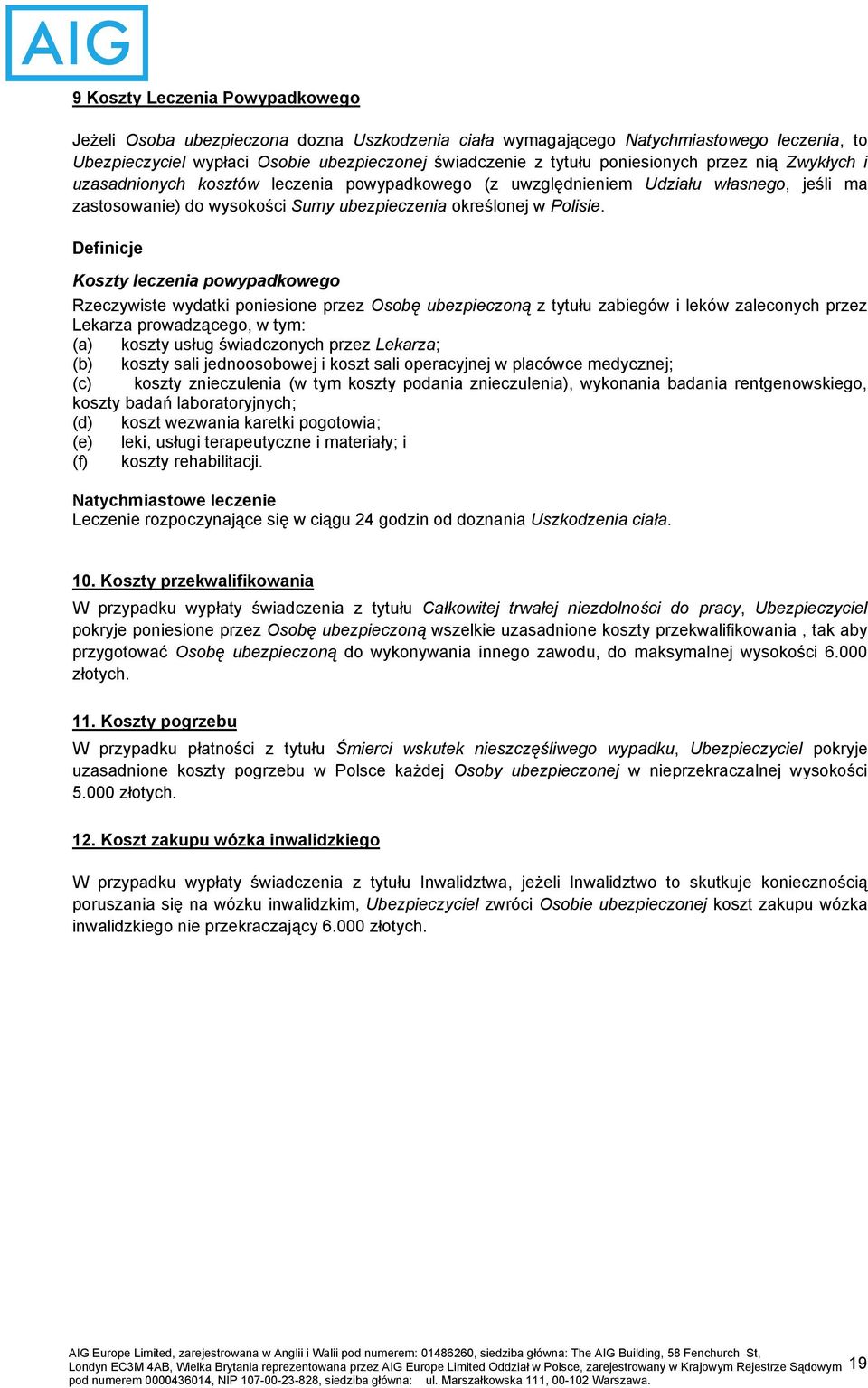 Definicje Koszty leczenia powypadkowego Rzeczywiste wydatki poniesione przez Osobę ubezpieczoną z tytułu zabiegów i leków zaleconych przez Lekarza prowadzącego, w tym: (a) koszty usług świadczonych