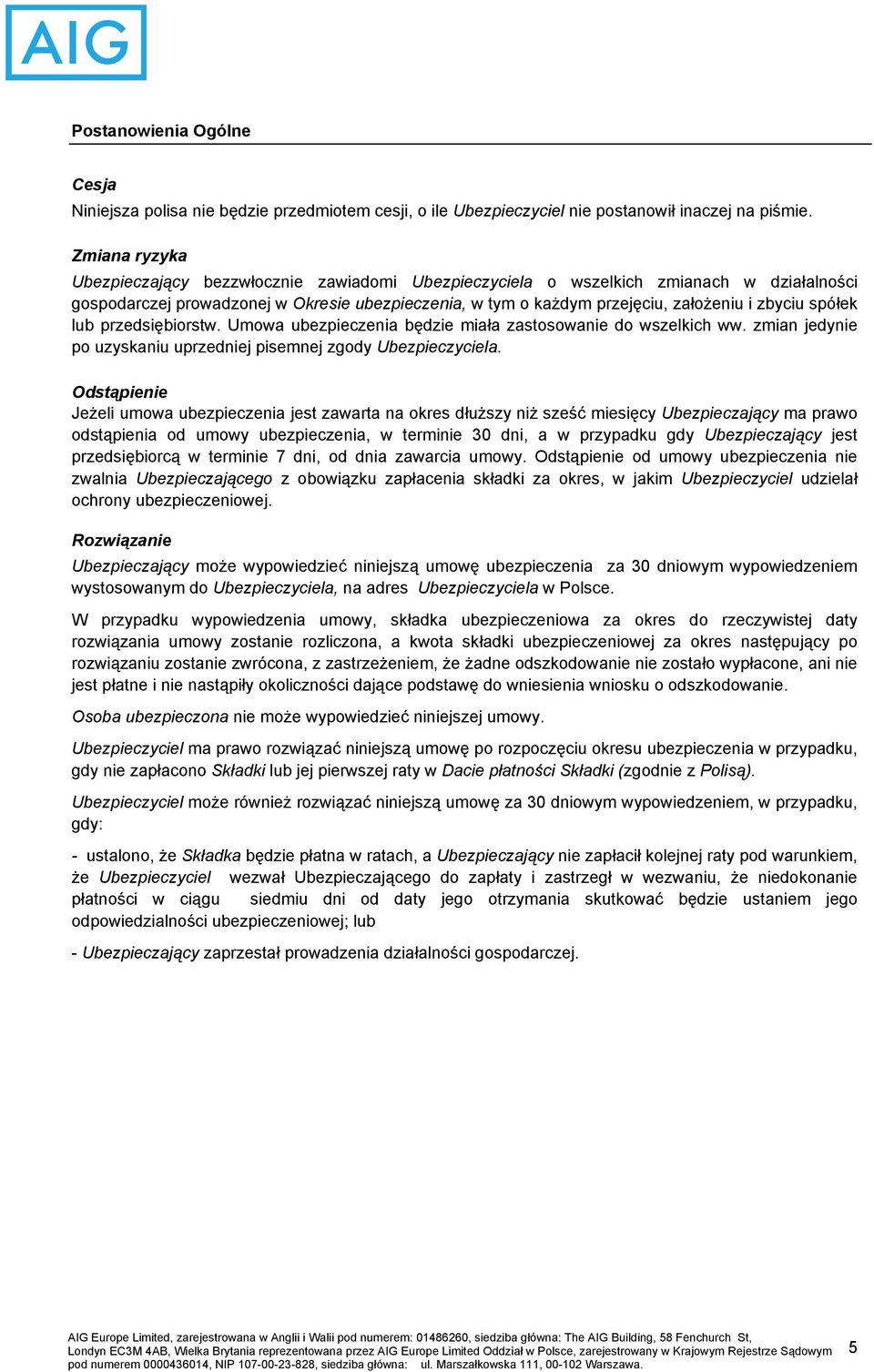 spółek lub przedsiębiorstw. Umowa ubezpieczenia będzie miała zastosowanie do wszelkich ww. zmian jedynie po uzyskaniu uprzedniej pisemnej zgody Ubezpieczyciela.