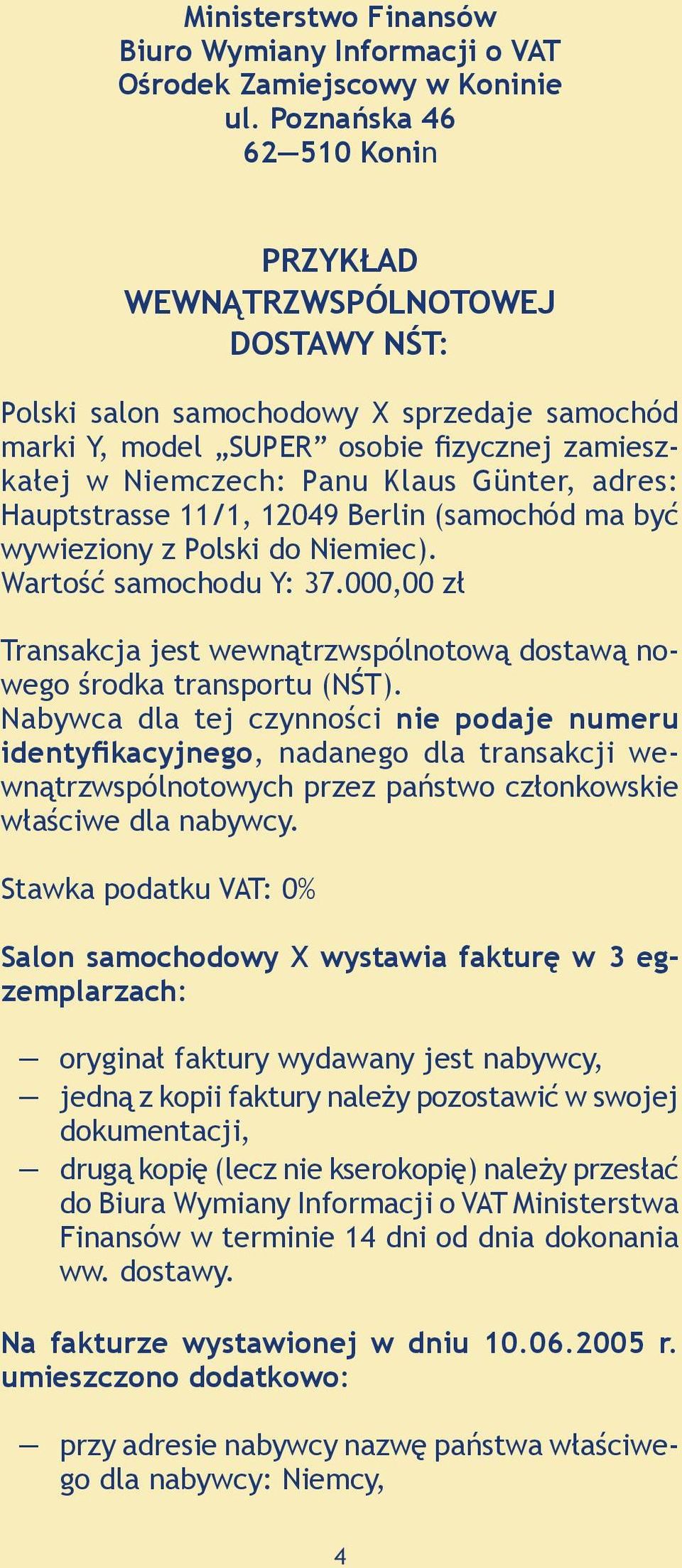 adres: Hauptstrasse 11/1, 12049 Berlin (samochód ma być wywieziony z Polski do Niemiec). Wartość samochodu Y: 37.000,00 zł Transakcja jest wewnątrzwspólnotową dostawą nowego środka transportu (NŚT).