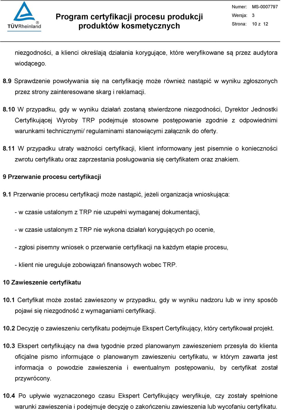 10 W przypadku, gdy w wyniku działań zostaną stwierdzone niezgodności, Dyrektor Jednostki Certyfikującej Wyroby TRP podejmuje stosowne postępowanie zgodnie z odpowiednimi warunkami technicznymi/