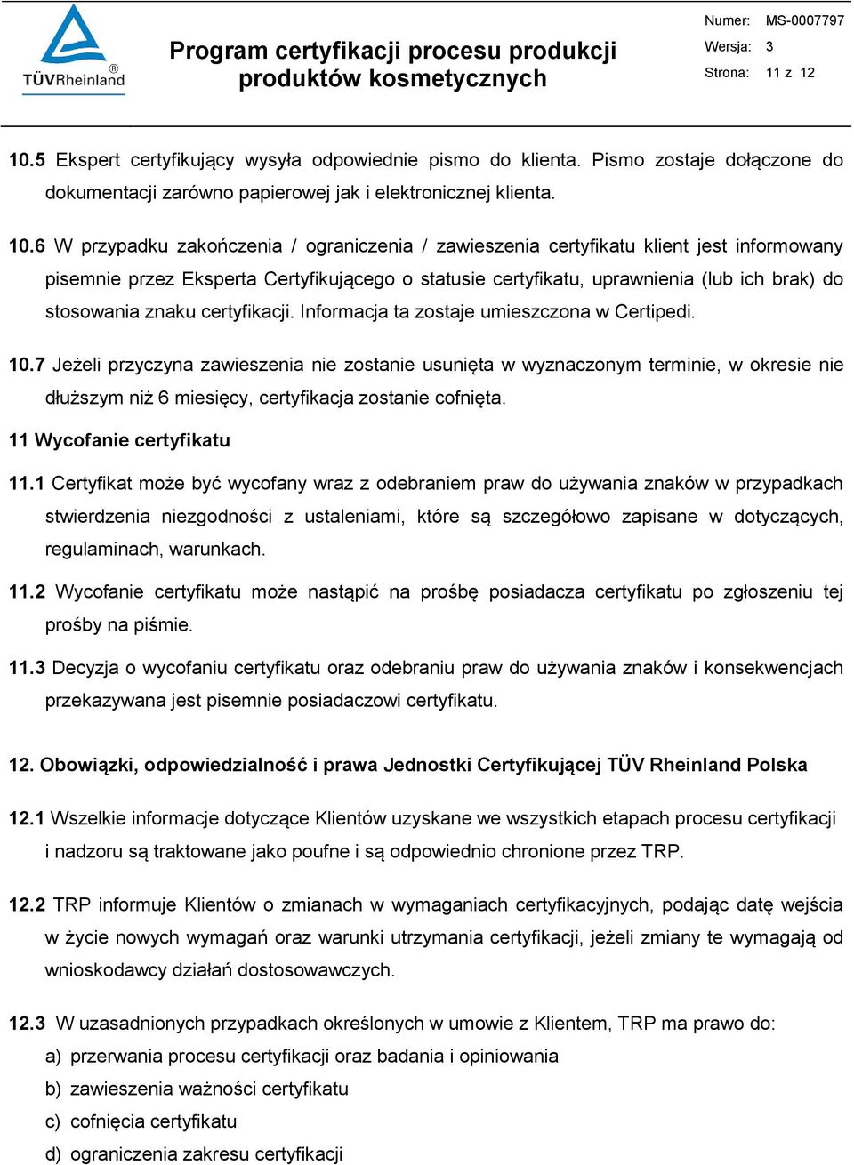 6 W przypadku zakończenia / ograniczenia / zawieszenia certyfikatu klient jest informowany pisemnie przez Eksperta Certyfikującego o statusie certyfikatu, uprawnienia (lub ich brak) do stosowania