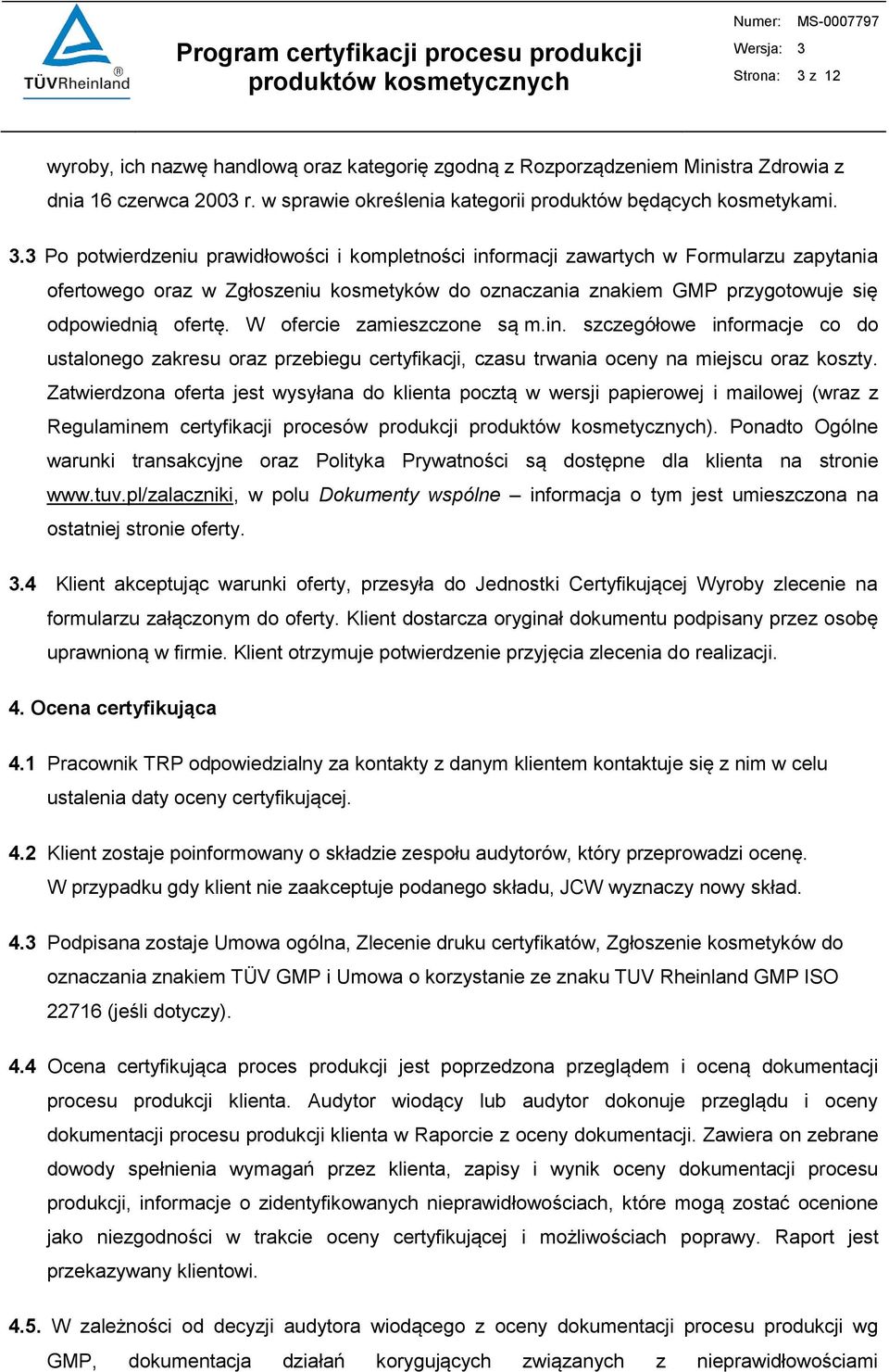 3 Po potwierdzeniu prawidłowości i kompletności informacji zawartych w Formularzu zapytania ofertowego oraz w Zgłoszeniu kosmetyków do oznaczania znakiem GMP przygotowuje się odpowiednią ofertę.