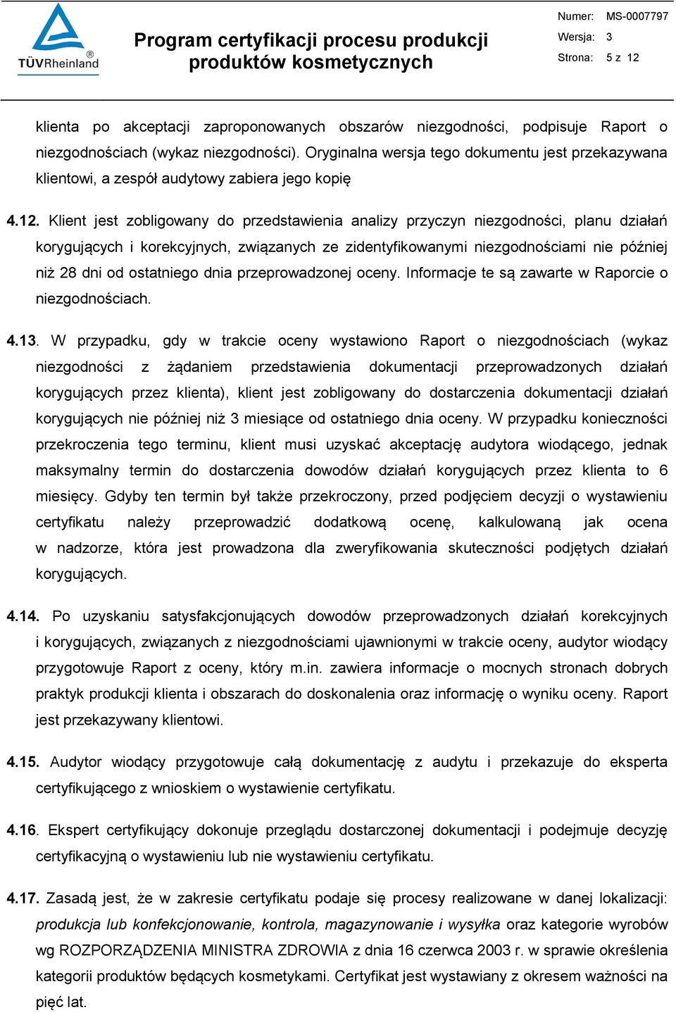 Klient jest zobligowany do przedstawienia analizy przyczyn niezgodności, planu działań korygujących i korekcyjnych, związanych ze zidentyfikowanymi niezgodnościami nie później niż 28 dni od