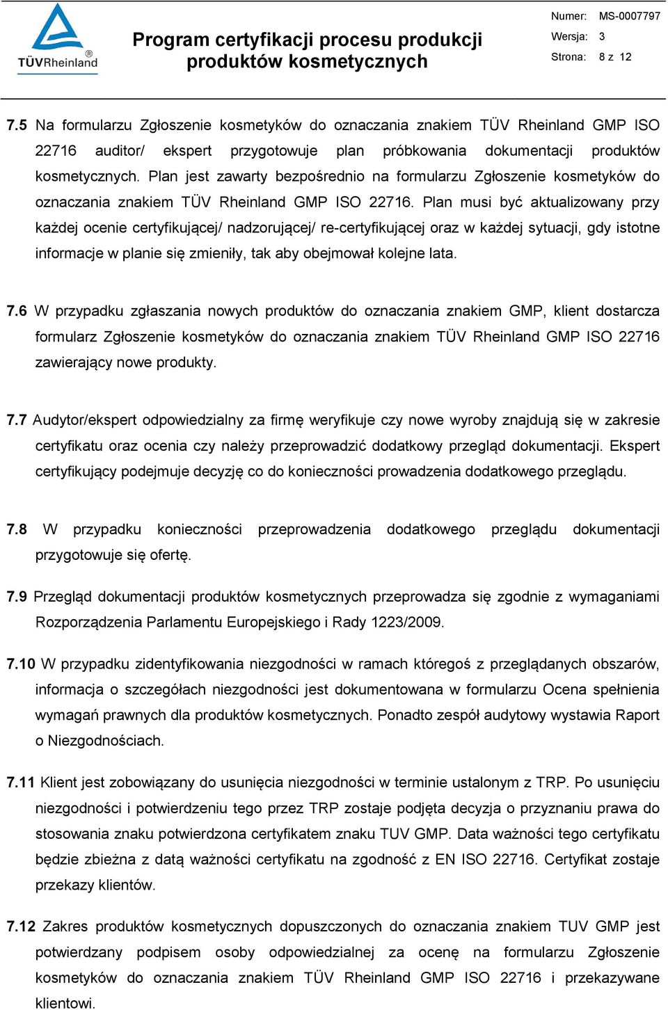 Plan musi być aktualizowany przy każdej ocenie certyfikującej/ nadzorującej/ re-certyfikującej oraz w każdej sytuacji, gdy istotne informacje w planie się zmieniły, tak aby obejmował kolejne lata. 7.