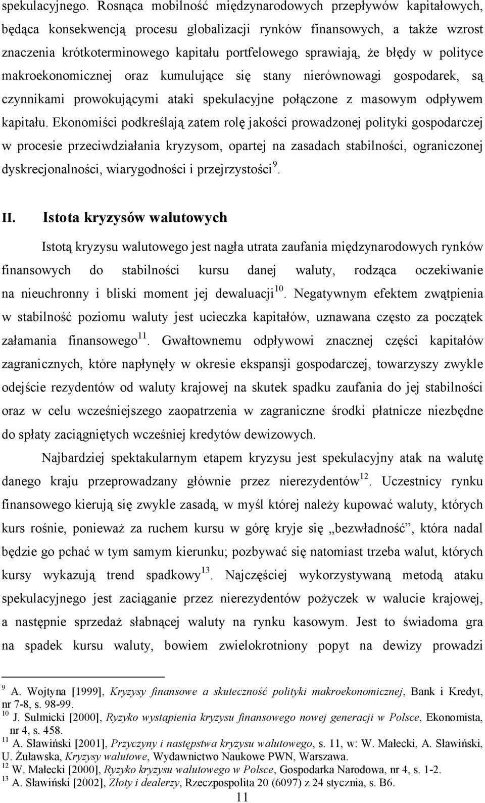 błędy w polityce makroekonomicznej oraz kumulujące się stany nierównowagi gospodarek, są czynnikami prowokującymi ataki spekulacyjne połączone z masowym odpływem kapitału.