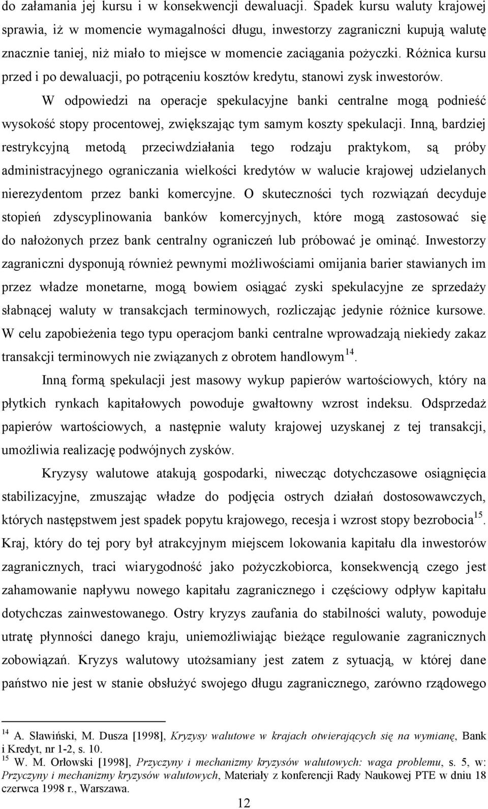 Różnica kursu przed i po dewaluacji, po potrąceniu kosztów kredytu, stanowi zysk inwestorów.