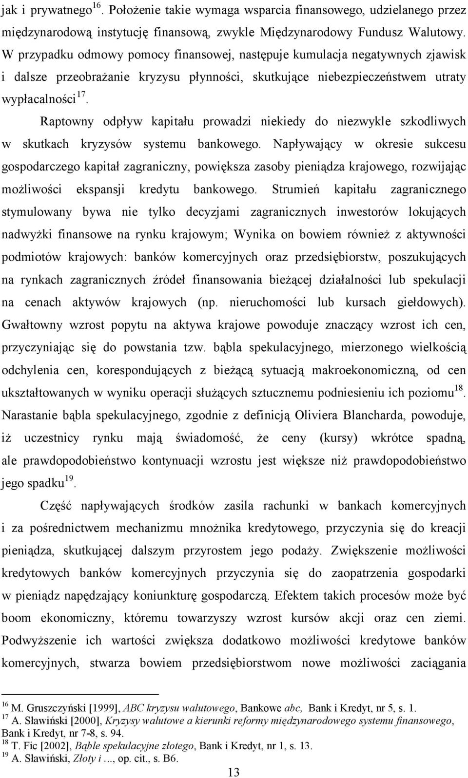 Raptowny odpływ kapitału prowadzi niekiedy do niezwykle szkodliwych w skutkach kryzysów systemu bankowego.