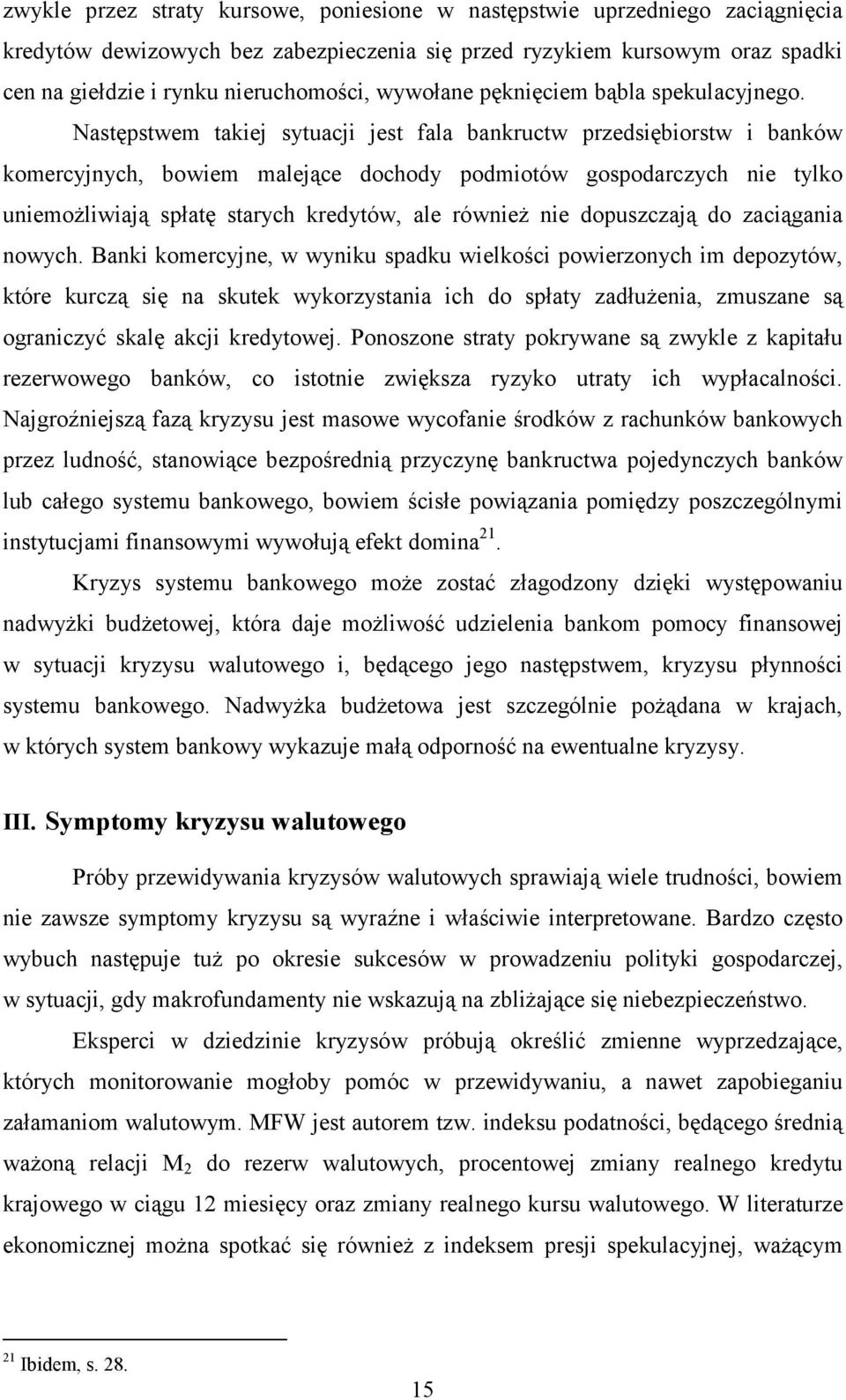 Następstwem takiej sytuacji jest fala bankructw przedsiębiorstw i banków komercyjnych, bowiem malejące dochody podmiotów gospodarczych nie tylko uniemożliwiają spłatę starych kredytów, ale również