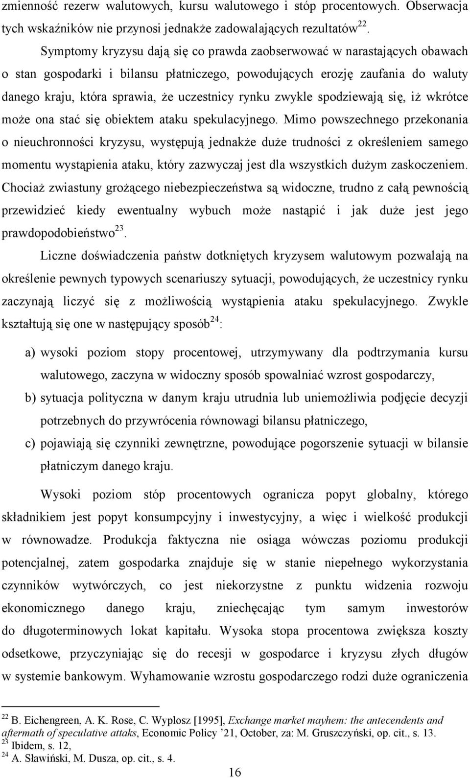 rynku zwykle spodziewają się, iż wkrótce może ona stać się obiektem ataku spekulacyjnego.