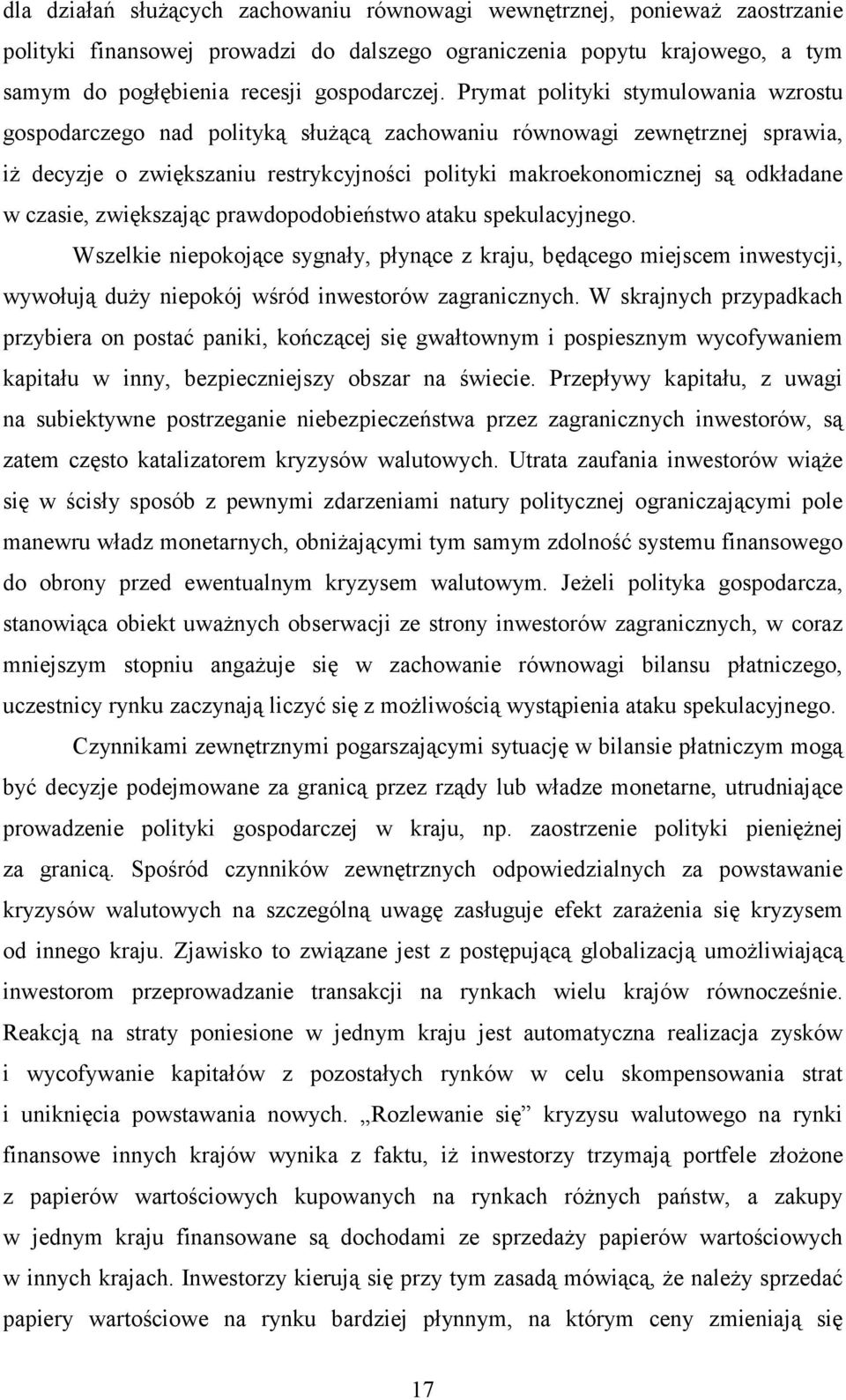 czasie, zwiększając prawdopodobieństwo ataku spekulacyjnego. Wszelkie niepokojące sygnały, płynące z kraju, będącego miejscem inwestycji, wywołują duży niepokój wśród inwestorów zagranicznych.