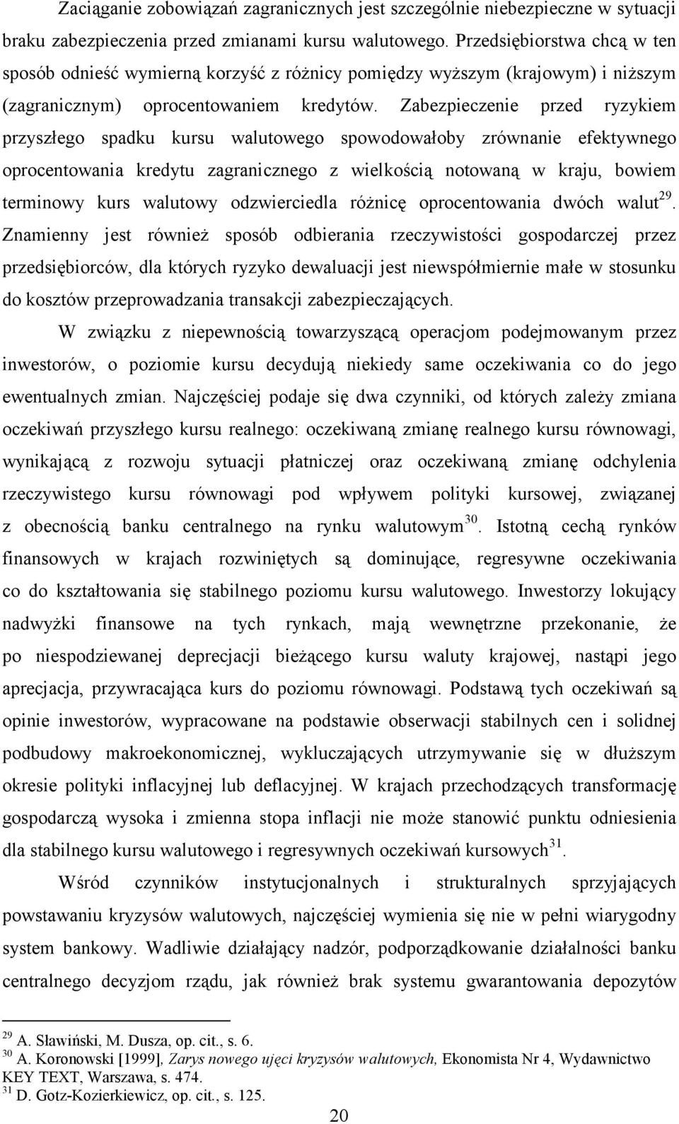 Zabezpieczenie przed ryzykiem przyszłego spadku kursu walutowego spowodowałoby zrównanie efektywnego oprocentowania kredytu zagranicznego z wielkością notowaną w kraju, bowiem terminowy kurs walutowy