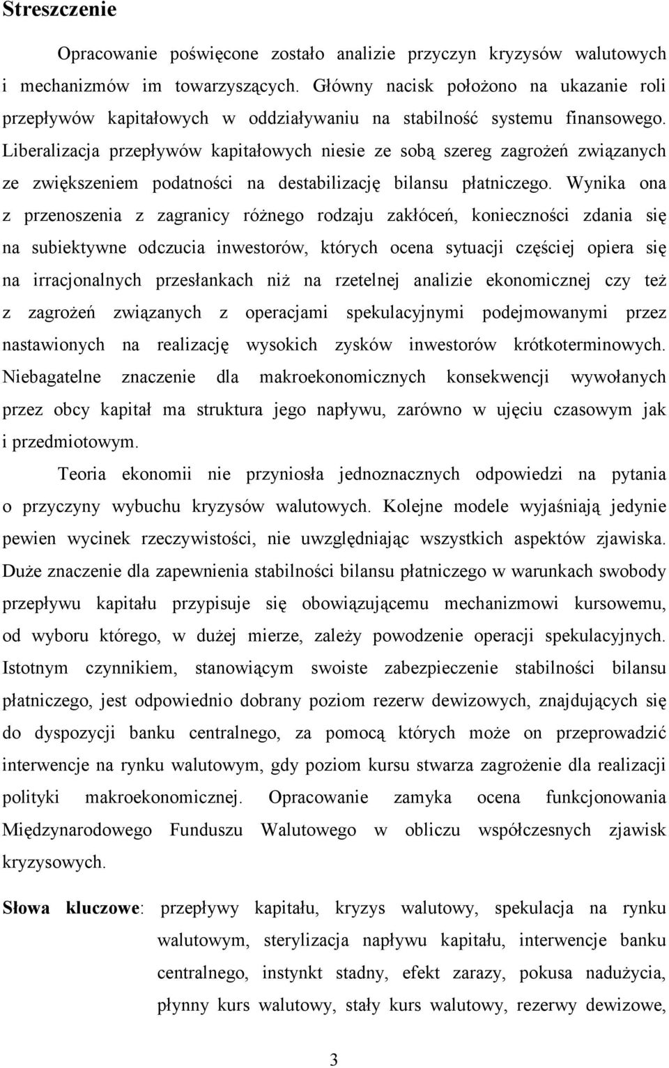 Liberalizacja przepływów kapitałowych niesie ze sobą szereg zagrożeń związanych ze zwiększeniem podatności na destabilizację bilansu płatniczego.