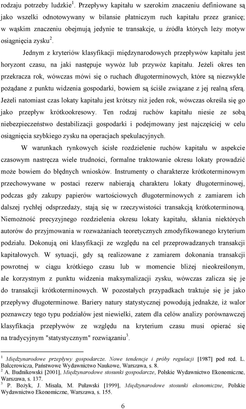 leży motyw osiągnięcia zysku 2. Jednym z kryteriów klasyfikacji międzynarodowych przepływów kapitału jest horyzont czasu, na jaki następuje wywóz lub przywóz kapitału.