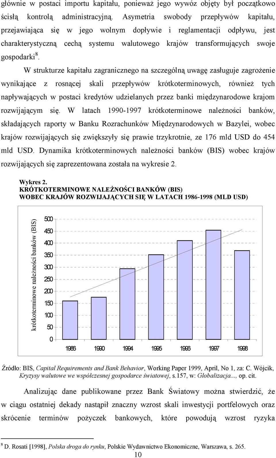 W strukturze kapitału zagranicznego na szczególną uwagę zasługuje zagrożenie wynikające z rosnącej skali przepływów krótkoterminowych, również tych napływających w postaci kredytów udzielanych przez