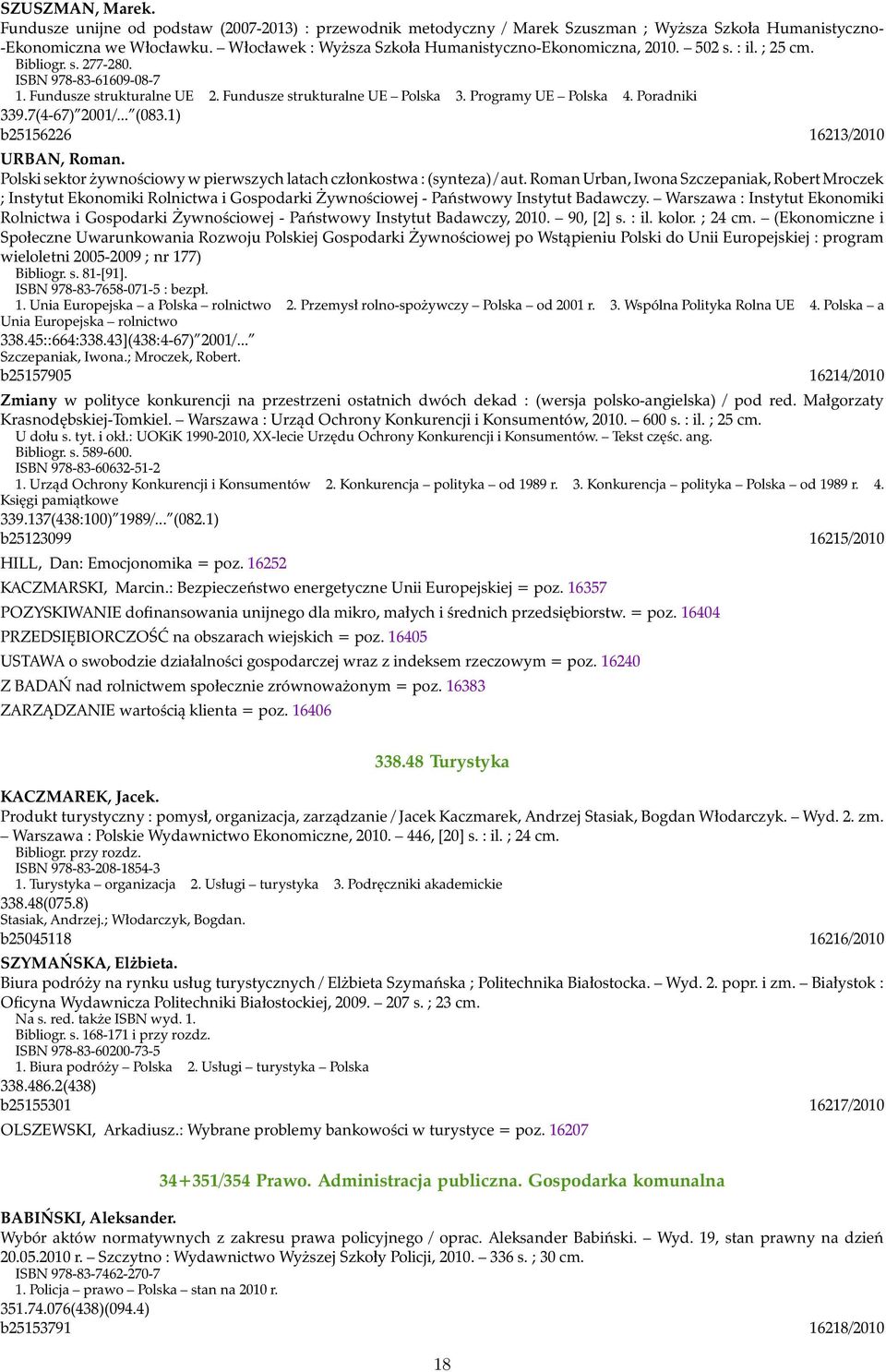 Programy UE Polska 4. Poradniki 339.7(4-67) 2001/... (083.1) b25156226 16213/2010 URBAN, Roman. Polski sektor żywnościowy w pierwszych latach członkostwa : (synteza) / aut.