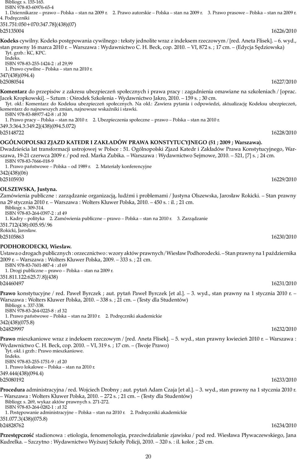 , stan prawny 16 marca 2010 r. Warszawa : Wydawnictwo C. H. Beck, cop. 2010. VI, 872 s. ; 17 cm. (Edycja Sędziowska) Tyt. grzb.: KC, KPC. Indeks. ISBN 978-83-255-1424-2 : zł 29,99 1.