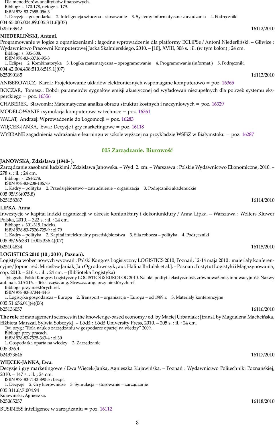 Gliwice : Wydawnictwo Pracowni Komputerowej Jacka Skalmierskiego, 2010. [10], XVIII, 308 s. : il. (w tym kolor.) ; 24 cm. Bibliogr. s. 305-308. ISBN 978-83-60716-95-3 1. Eclipse 2. Kombinatoryka 3.
