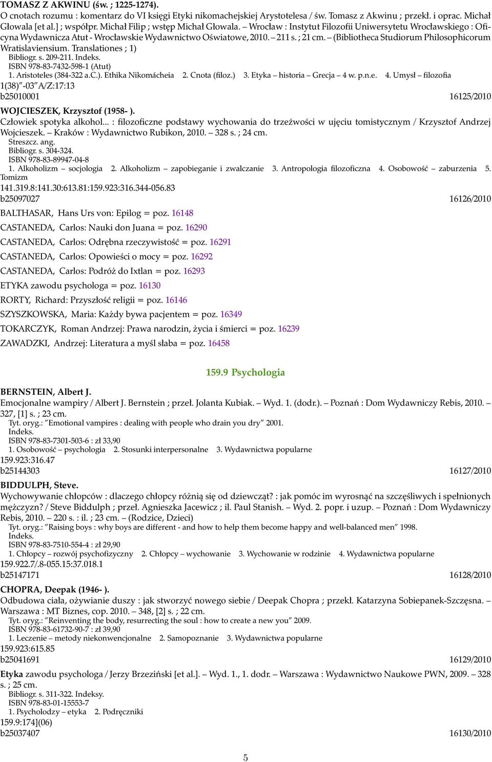 (Bibliotheca Studiorum Philosophicorum Wratislaviensium. Translationes ; 1) Bibliogr. s. 209-211. Indeks. ISBN 978-83-7432-598-1 (Atut) 1. Aristoteles (384-322 a.c.). Ethika Nikomácheia 2.